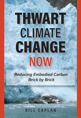 Thwart Climate Change Now: Reducing Embodied Carbon Brick by Brick - Caplan, Bill
