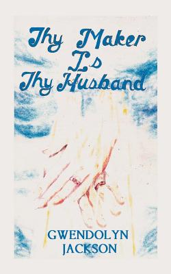 Thy Maker is Thy Husband - Jackson, Gwendolyn, and Scott, Calvin, Pastor (Foreword by)