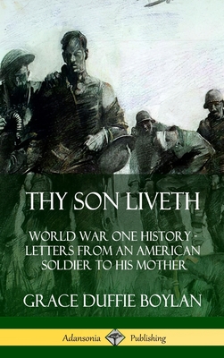 Thy Son Liveth: World War One History - Letters from an American Soldier to His Mother (Hardcover) - Boylan, Grace Duffie