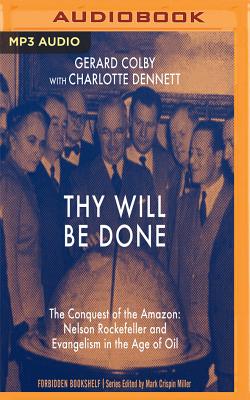 Thy Will Be Done: The Conquest of the Amazon: Nelson Rockefeller and Evangelism in the Age of Oil - Colby, Gerard, and Stillwell, Kevin (Read by), and Gilbert, Tavia (Read by)