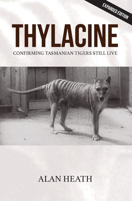 Thylacine: Confirming Tasmanian Tigers Still Live - Heath, Alan