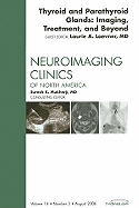 Thyroid and Parathyroid Glands: Imaging, Treatment, and Beyond, an Issue of Neuroimaging Clinics: Volume 18-3