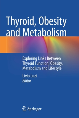 Thyroid, Obesity and Metabolism: Exploring Links Between Thyroid Function, Obesity, Metabolism and Lifestyle - Luzi, Livio (Editor)