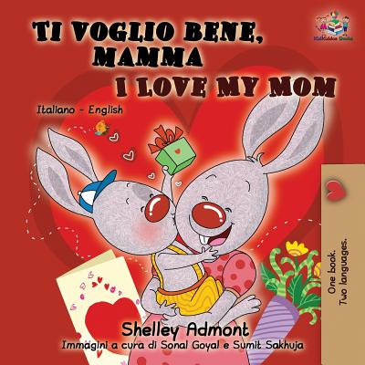 Ti voglio bene, mamma I Love My Mom: Italian English Bilingual Book for Kids - Admont, Shelley, and Books, Kidkiddos
