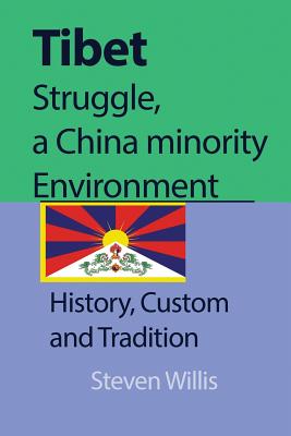 Tibet struggle, a China minority Environment: History, Custom and Tradition - Willis, Steven, Dr.