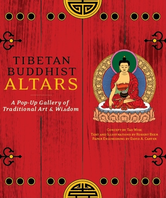 Tibetan Buddhist Altars: A Pop-Up Gallery of Traditional Art and Wisdom - Wise, Tad, and Beers, Robert, and Carter, David A