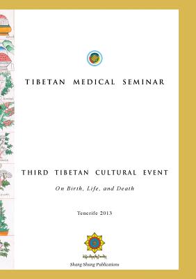 Tibetan Medical Seminar - Third Tibetan Cultural Event: On Birth, Life, and Death - Norbu, Choegyal Namkhai, and Gyaltsen, Kunchok, and Gyal, Lhusham