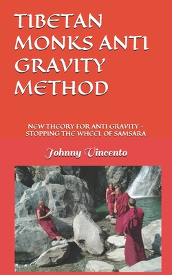 Tibetan Monks Anti Gravity Method: New Theory for Anti Gravity - How to Stop the Wheel of Samsara - Vincento, Johnny
