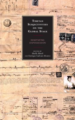 Tibetan Subjectivities on the Global Stage: Negotiating Dispossession - Bhoil, Shelly (Editor), and Galvan-Alvarez, Enrique (Editor), and Dodin, Thierry (Introduction by)