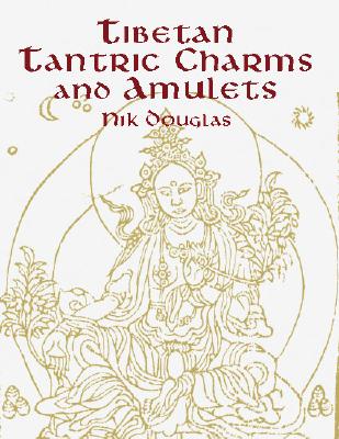 Tibetan Tantric Charms and Amulets: 230 Examples Reproduced from Original Woodblocks - Douglas, Nik