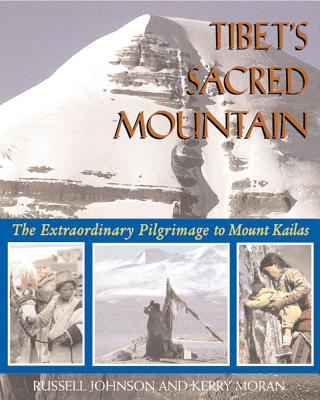 Tibet's Sacred Mountain: The Extraordinary Pilgrimage to Mount Kailas - Johnson, Russell, and Moran, Kerry