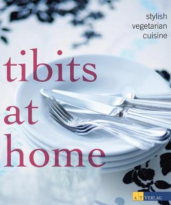 Tibits At Home: Stylish Vegetarian Cuisine - Frei, Reto, and Frei, Daniel, and Frei, Christian