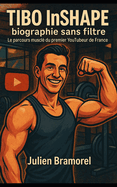 Tibo InShape, biographie sans filtre: Le parcours muscl du premier YouTubeur de France