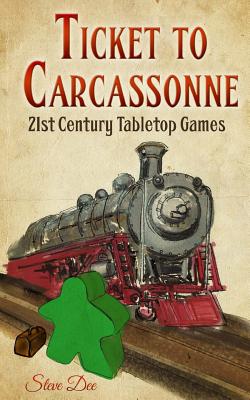 Ticket to Carcassonne: 21st Century Tabletop Games - Dee, Steve, and Dinning, S K (Epilogue by)