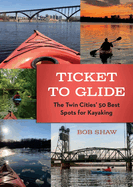 Ticket to Glide: The Twin Cities' 50 Best Spots for Kayaking