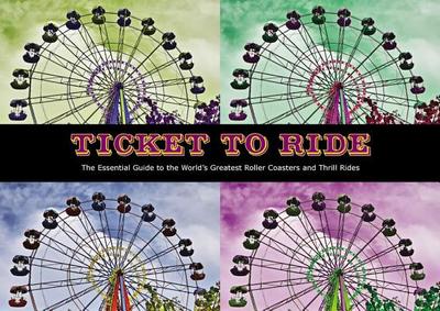 Ticket to Ride: The Essential Guide to the World's Greatest Roller Coasters and Thrill Rides - Hook, Patrick