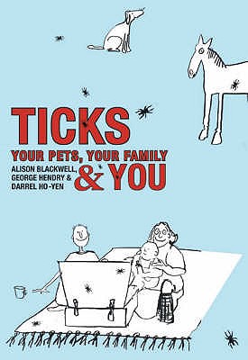 Ticks: Your Pets, Your Family and You - Blackwell, Alison, and Hendry, George, and Ho-Yen, Darrel O.