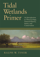Tidal Wetlands Primer: An Introduction to Their Ecology, Natural History, Status, and Conservation