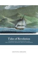 Tides of Revolution: Information, Insurgencies, and the Crisis of Colonial Rule in Venezuela