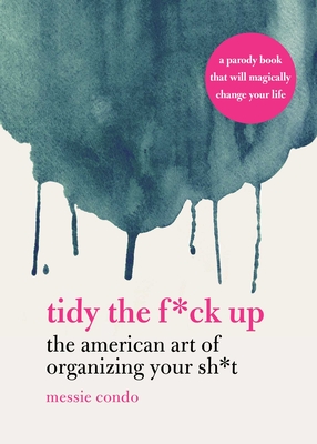 Tidy the F*ck Up: The American Art of Organizing Your Sh*t - Condo, Messie