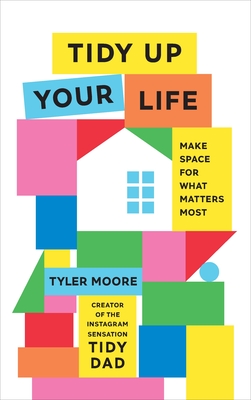 Tidy Up Your Life: Make Space for What Matters Most - Moore, Tyler