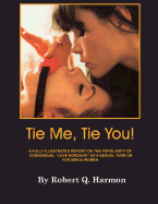 "Tie Me, Tie You!": A Fully-Illustrated Report on the Growing Popularity of Consensual "Love Bondage" as a Sexual Turn-On for Men and Women