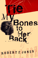 Tie My Bones to Her Back - Jones, Robert F