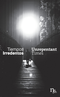 Tiempos Irredentos - Unrepentant Times: Bilingual Edition (Spanish - English) - Chimal, Alberto, and Mergruen, Erika, and Moreno, Isai