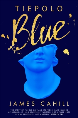 Tiepolo Blue: 'The best novel I have read for ages' Stephen Fry - Cahill, James