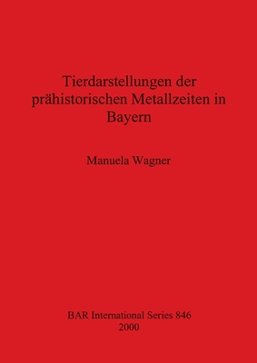 Tierdarstellungen der prhistorischen Metallzeiten in Bayern - Wagner, Manuela