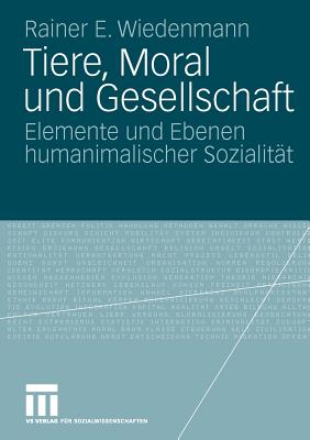 Tiere, Moral Und Gesellschaft: Elemente Und Ebenen Humanimalischer Sozialitt - Wiedenmann, Rainer