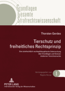 Tierschutz Und Freiheitliches Rechtsprinzip: Eine Strafrechtlich-Rechtsphilosophische Untersuchung Ueber Grundlagen Und Grenzen Modernen Tierschutzrechts