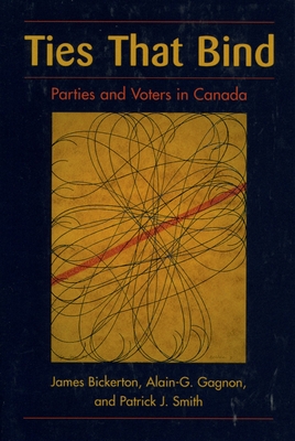 Ties That Bind: Parties and Voters in Canada - Bickerton, James, and Gagnon, Alain-G, and Smith, Patrick J