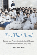 Ties That Bind: People and Perception in U.S. and Korean Transnational Relations, 1905-1965
