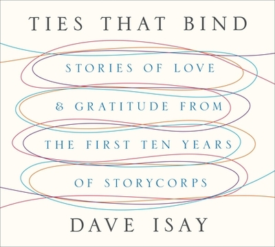 Ties That Bind: Stories of Love and Gratitude from the First Ten Years of Storycorps - Isay, David, Mr., and Various (Narrator)