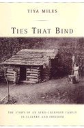 Ties That Bind: The Story of an Afro-Cherokee Family in Slavery and Freedom