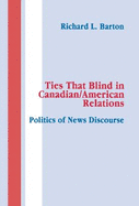 Ties That Blind in Canadian/American Relations: The Politics of News Discourse