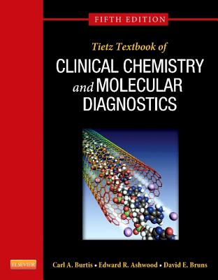 Tietz Textbook of Clinical Chemistry and Molecular Diagnostics - Burtis, Carl A, and Ashwood, Edward R, MD, and Bruns, David E, MD