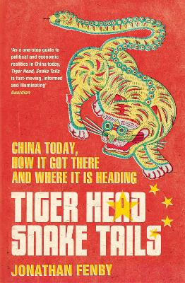 Tiger Head, Snake Tails: China today, how it got there and why it has to change - Fenby, Jonathan