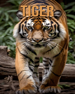 Tiger: Learn About Tiger and Enjoy Amazing Facts & Pictures