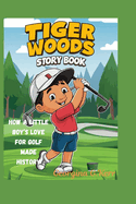 Tiger Woods Story Book: How a Little Boy's Love for Golf Made History