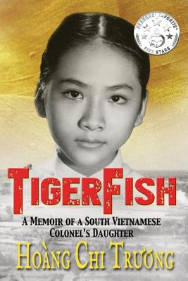 Tigerfish: A Memoir of a South Vietnamese Colonel's Daughter and Her Coming of Age in America - Truong, Hoang Chi