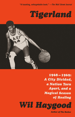 Tigerland: 1968-1969: A City Divided, a Nation Torn Apart, and a Magical Season of Healing - Haygood, Wil