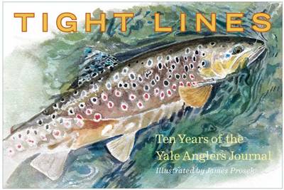 Tight Lines: Ten Years of the Yale Anglers' Journal - Furia, Joseph (Editor)