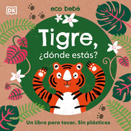 Tigre, ?D?nde Ests? (Eco Baby Where Are You Tiger?): Un Libro Para Tocar. Sin Plsticos