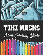 Tiki Masks: Complex Tiki Masks Coloring Books for Adults, Artistic Expression And Relief For Adult & Teens