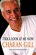 Tikka Look at Me Now: Charan Gill: The Autobiographry - Gill, Charan