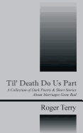 Til' Death Do Us Part: A Collection of Dark Poetry & Short Stories about Marriages Gone Bad