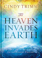 'Til Heaven Invades Earth: Power Principles about Praying for Others