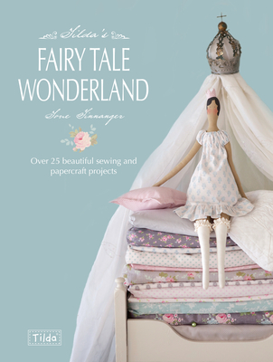 Tilda's Fairy Tale Wonderland: Over 25 Beautiful Sewing and Papercraft Projects - Finnanger, Tone